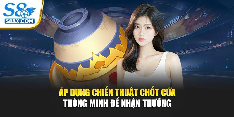 Áp dụng chiến thuật chốt cửa thông minh để nhận thưởng
