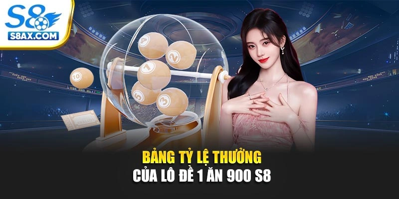 Bảng tỷ lệ thưởng của lô đề 1 ăn 900 S8 