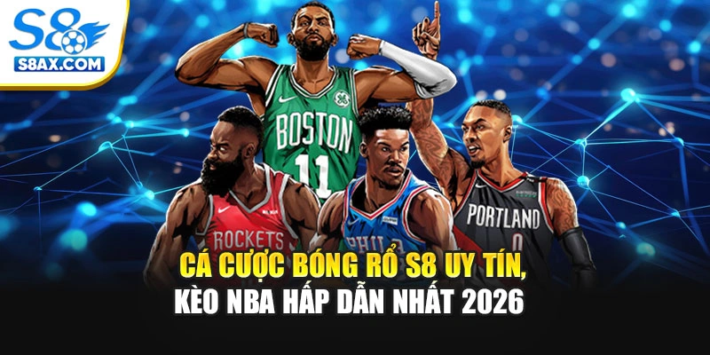 Cá Cược Bóng Rổ S8 Uy Tín, Kèo NBA Hấp Dẫn Nhất 2026
