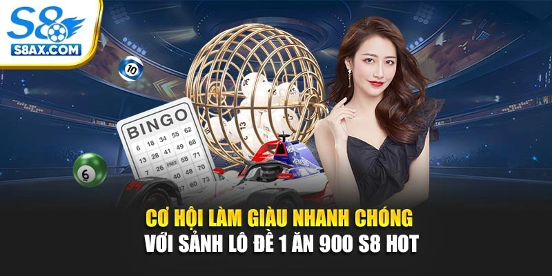 Cơ Hội Làm Giàu Nhanh Chóng Với Sảnh Lô Đề 1 Ăn 900 S8 Hot 