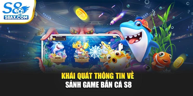 Khái quát thông tin về sảnh game bắn cá S8