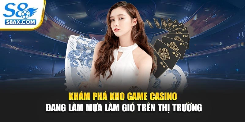 Khám phá kho game casino đang làm mưa làm gió trên thị trường