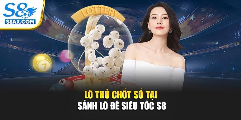 Lô thủ chốt số tại sảnh lô đề siêu tốc S8 nhận tiền thưởng