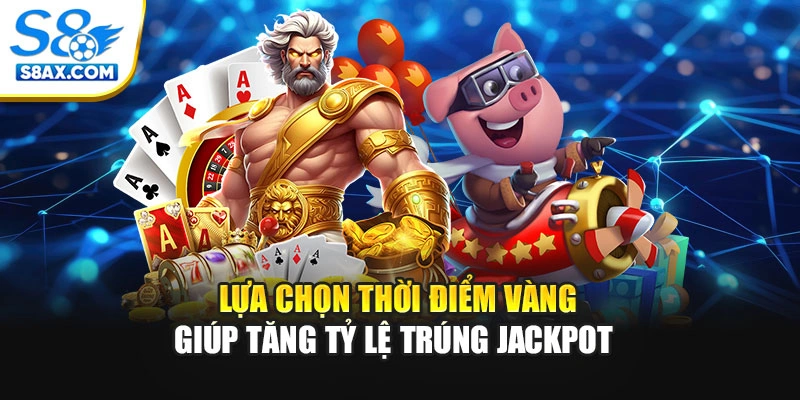 Lựa chọn thời điểm vàng giúp tăng tỷ lệ trúng jackpot
