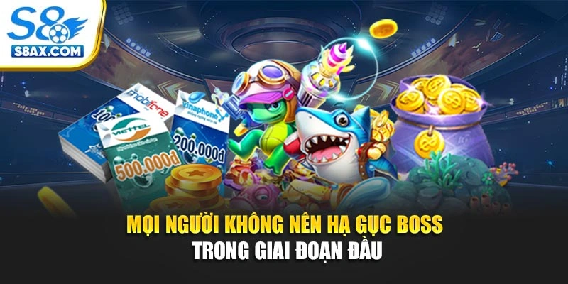Mọi người không nên hạ gục boss trong giai đoạn đầu