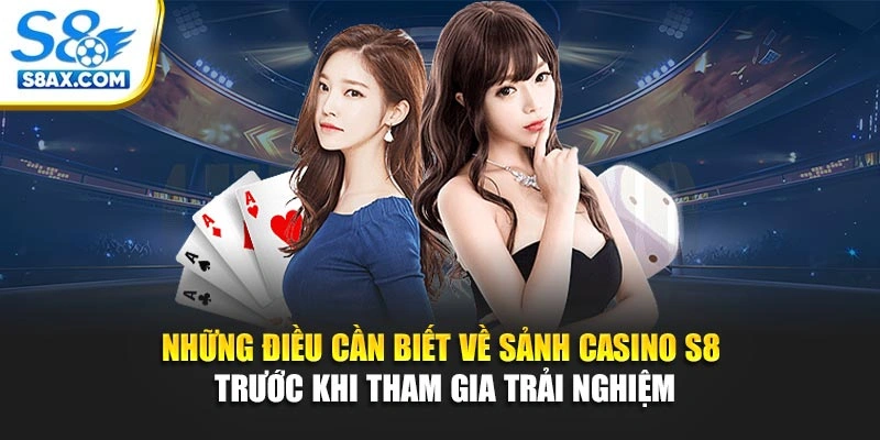 Những điều cần biết về sảnh casino S8 trước khi tham gia trải nghiệm