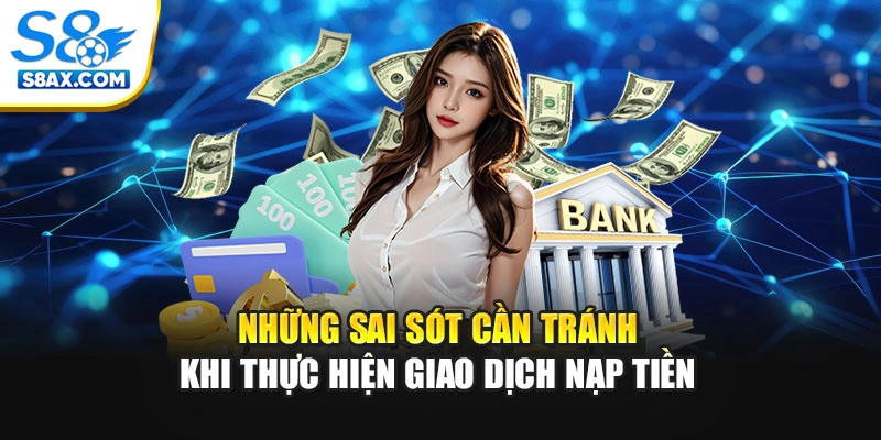 Những sai sót cần tránh khi thực hiện giao dịch nạp tiền
