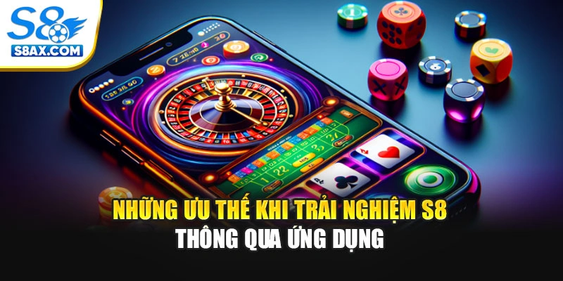 Những ưu thế khi trải nghiệm S8 thông qua ứng dụng