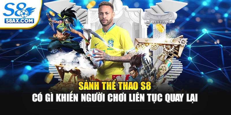 Sảnh thể thao S8 có gì khiến người chơi liên tục quay lại