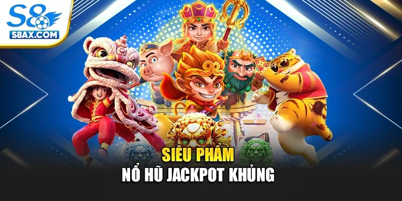 Siêu phẩm nổ hũ jackpot khủng