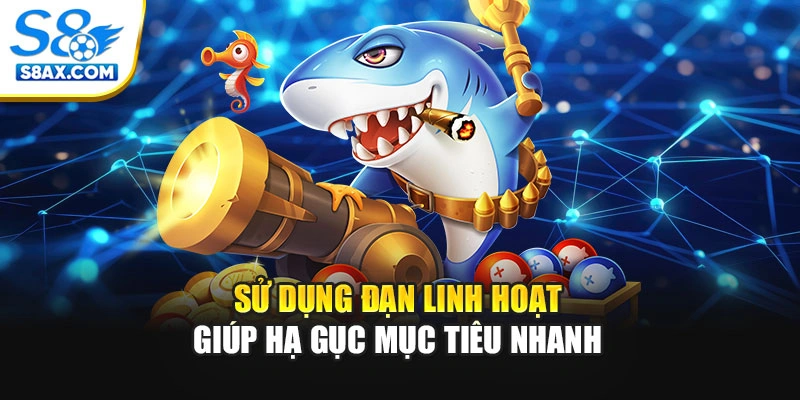 Sử dụng đạn linh hoạt giúp hạ gục mục tiêu nhanh